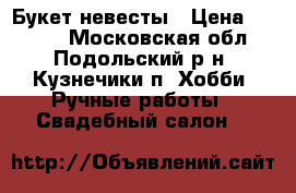 Букет невесты › Цена ­ 2 000 - Московская обл., Подольский р-н, Кузнечики п. Хобби. Ручные работы » Свадебный салон   